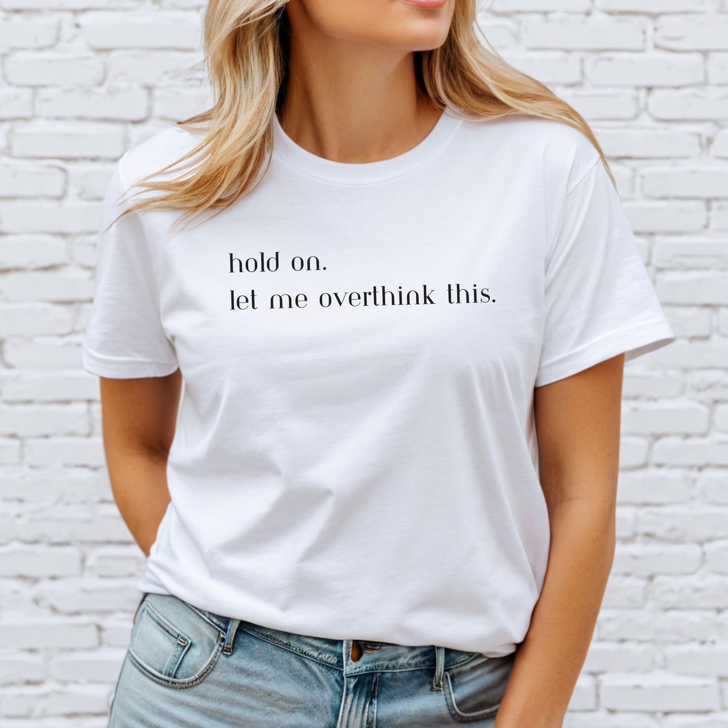 Hold On, Let me Overthink This T-Shirt - Funny Shirt for the Thinkers