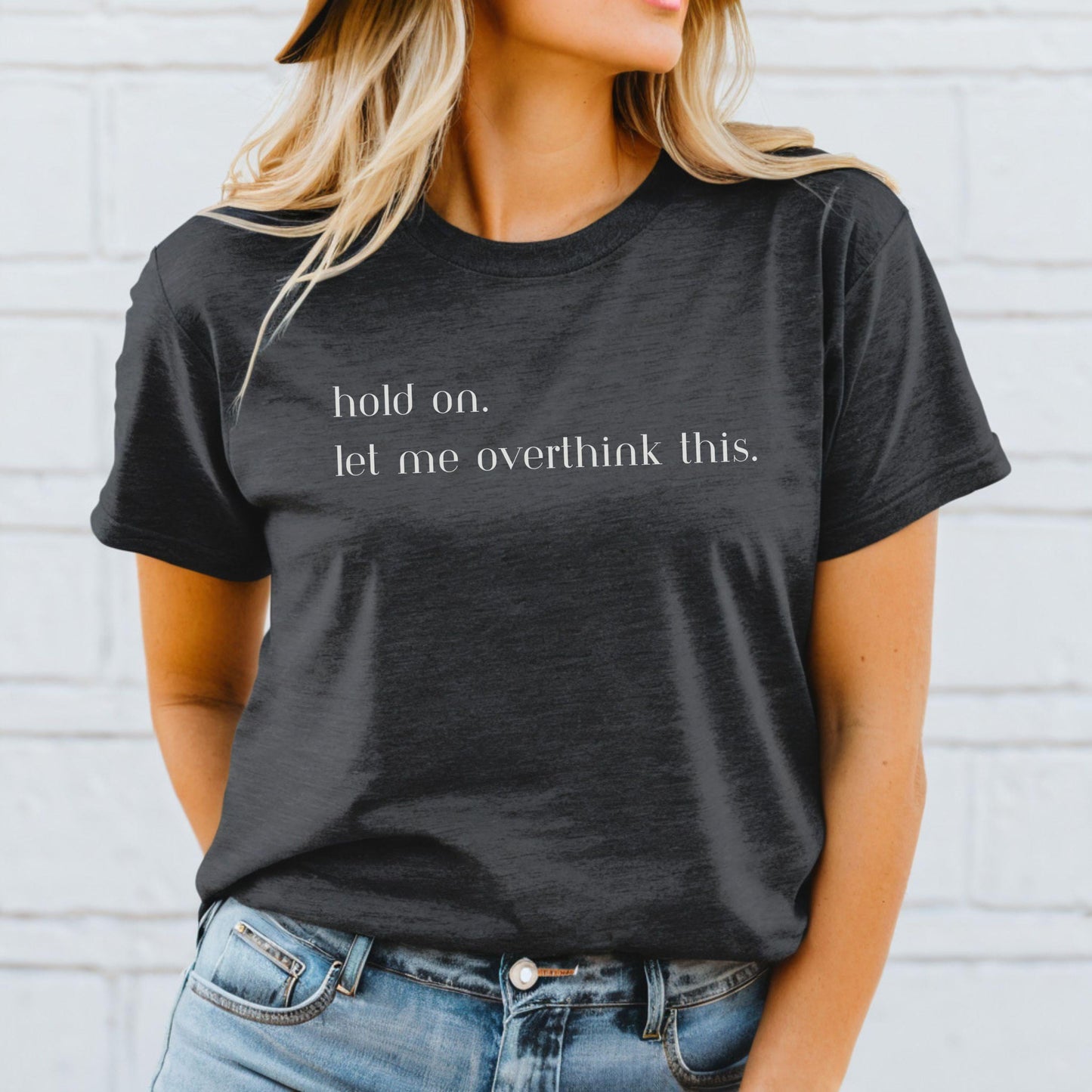 Hold On, Let me Overthink This T-Shirt - Funny Shirt for the Thinkers