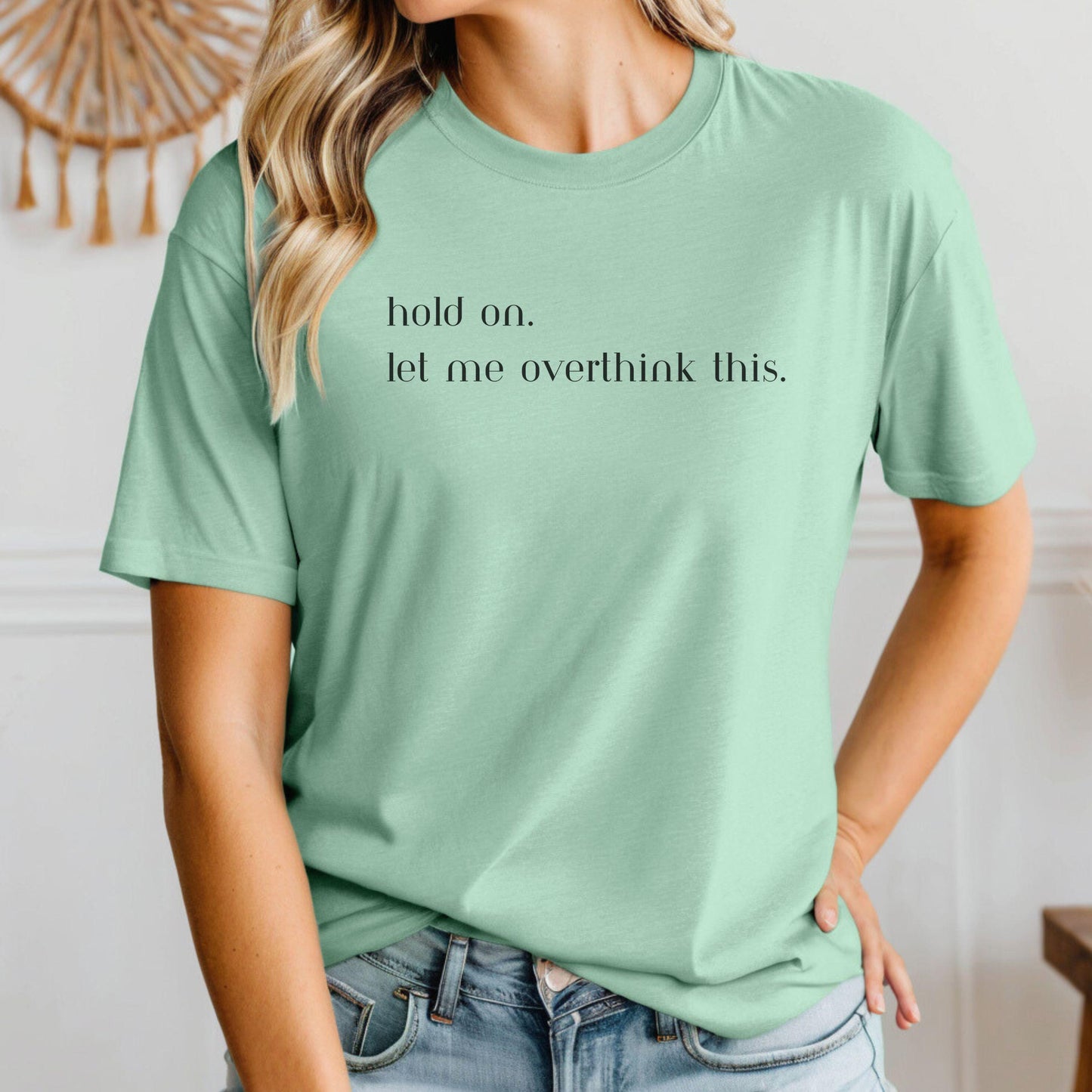 Hold On, Let me Overthink This T-Shirt - Funny Shirt for the Thinkers